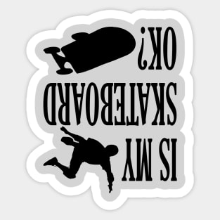 Is my skateboard OK? Skateboarding funny gift lover Sticker